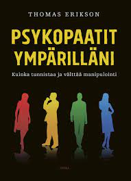 Psykopaatit ympärilläni - kuinka tunnistaa ja välttää manipulointi